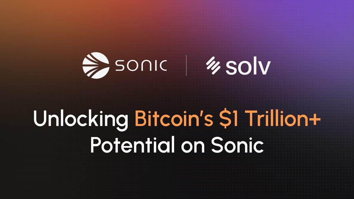 Unlocking Bitcoin’s $1 Trillion+ Potential on Sonic Through Solv Protocol